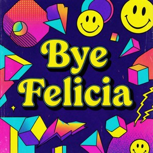90s Bye Felicia