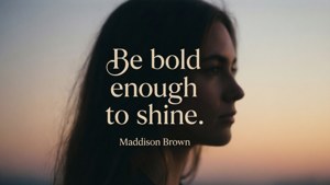 Be Bold to Shine