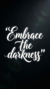Embrace the Darkness
