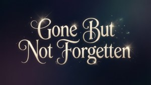 Gone But Not Forgotten