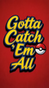 Gotta Catch Em All Typography
