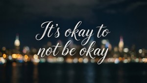 It's Okay to Not Be Okay