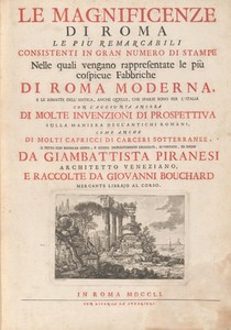 Le Magnificenze di Roma Le Più Remarcabili Consistenti In Gran Numero di Stampe Nelle quali vengano rappresentate le più cospicue Fabbriche Di Roma Moderna, E Le Rimaste Dell' Antica, Anche Quelle, Che Sparse Sono Per L'Italia Con L'Aggiunta Ancora Di Molte Invenzioni Si Prospettiva Sulla Maniera Degl' Antichi Romani, Come Anche Di Molti Capricci Di Carceri Sotterranee. Il Tutto Com Singolar Gusto, E Studio Diligentemente Delineate, Inventate, Ed Incise Da Giambattista Piranesi Architetto Venezi