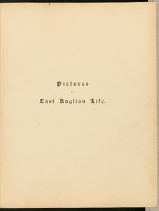 Pictures of East Anglian Life. Illustrated with Thirty-Two Photogravures and Fifteen Small Illustrations...
