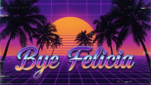 Retro Vaporwave Bye Felicia