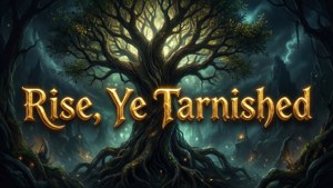 Rise, Ye Tarnished