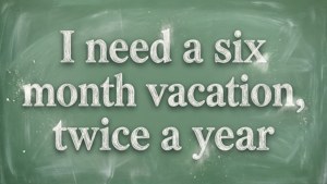 Six Month Vacation