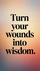 Turn Wounds Into Wisdom