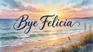 Watercolor Bye Felicia